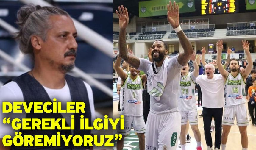 Deveciler “Gerekli ilgiyi göremiyoruz”