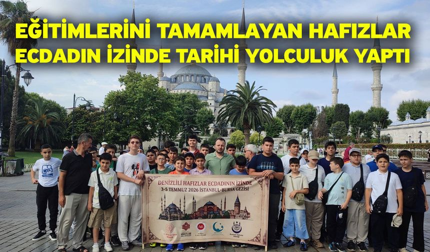 Eğitimlerini tamamlayan hafızlar ecdadın izinde tarihi yolculuk yaptı