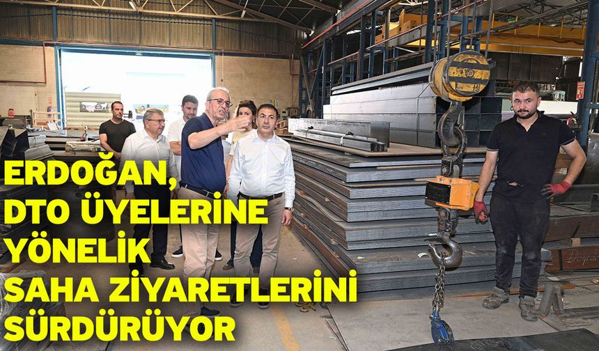 Erdoğan, DTO üyelerine yönelik saha ziyaretlerini sürdürüyor