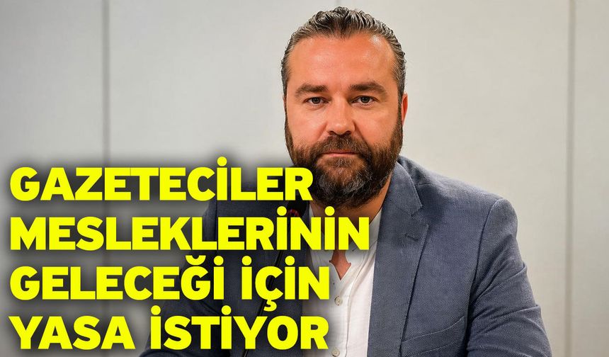 Gazeteciler mesleklerinin geleceği için yasa istiyor