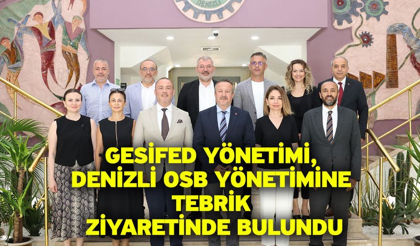 GESİFED Yönetimi, Denizli OSB Yönetimine Tebrik Ziyaretinde Bulundu