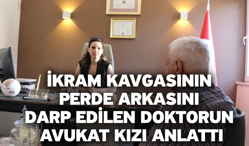 İkram kavgasının perde arkasını darp edilen doktorun avukat kızı anlattı
