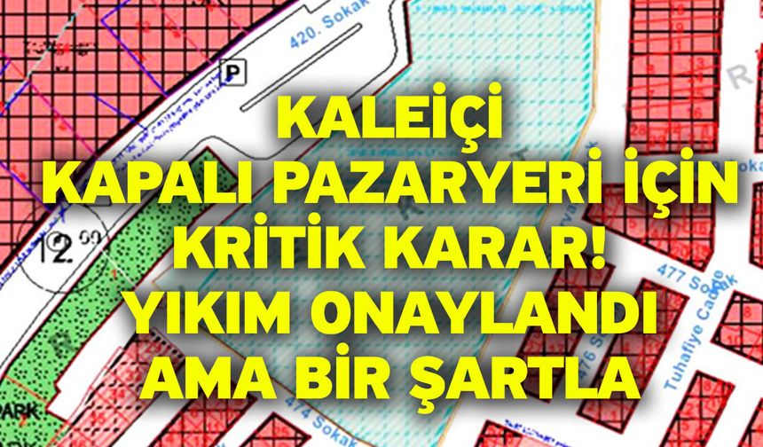 Kaleiçi Kapalı Pazaryeri için kritik karar! Yıkım onaylandı ama bir şartla