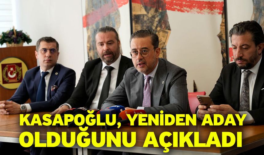 Kasapoğlu, yeniden aday olduğunu açıkladı