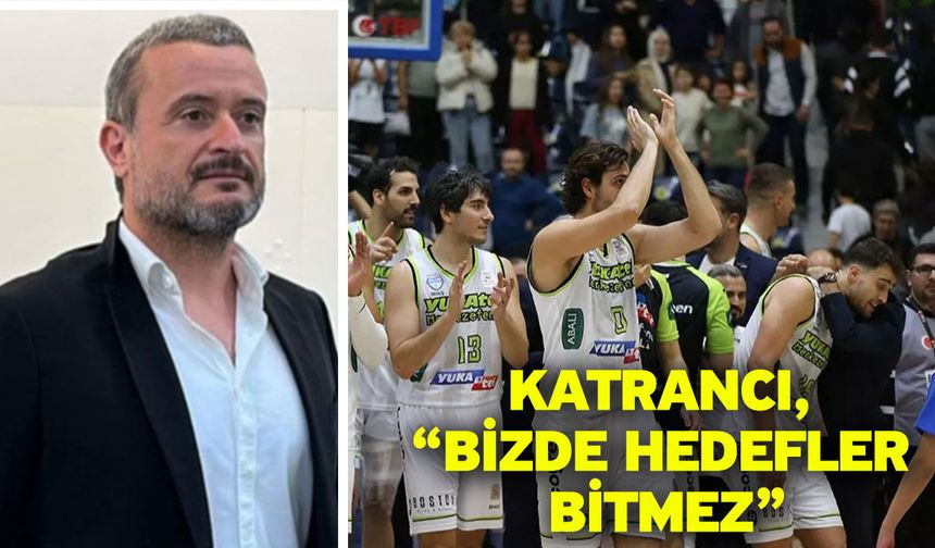Katrancı, “Bizde hedefler bitmez”