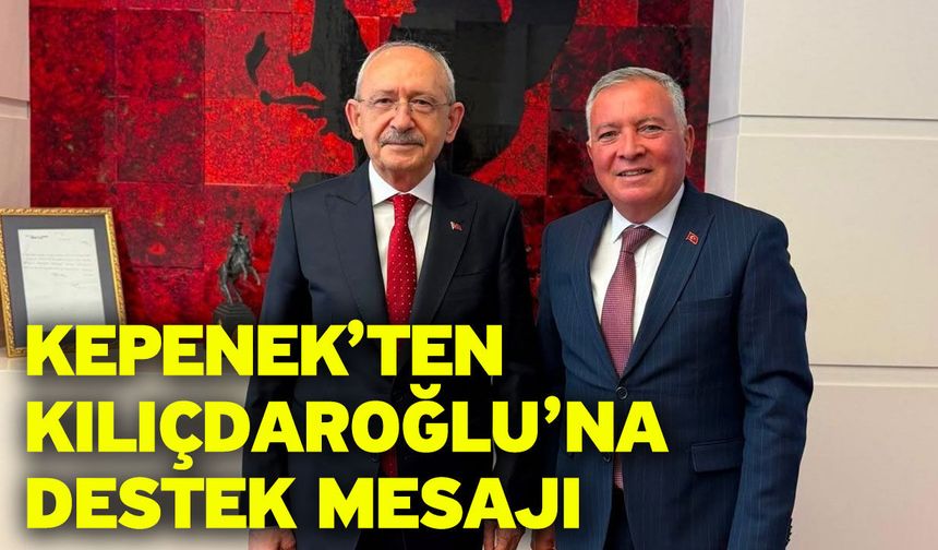 Kepenek’ten Kılıçdaroğlu’na Destek Mesajı