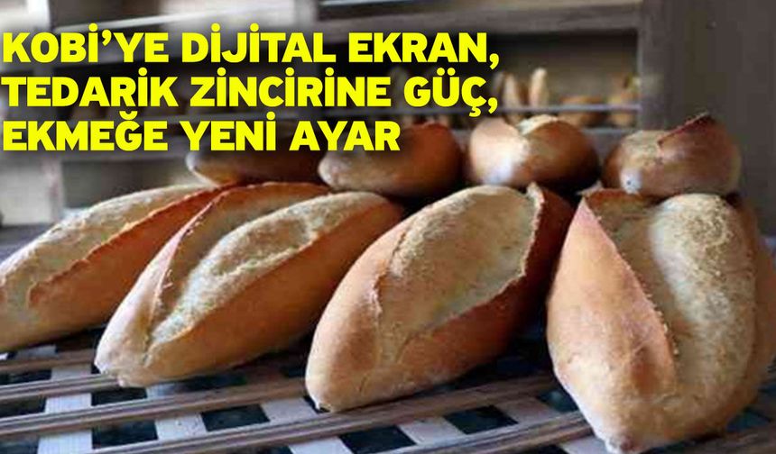 KOBİ’ye Dijital Ekran, Tedarik Zincirine Güç, Ekmeğe Yeni Ayar