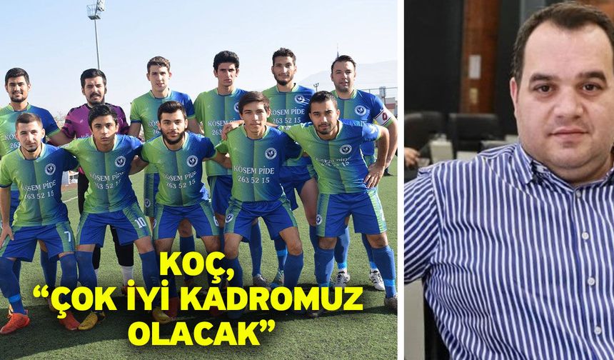 Koç, “Çok iyi kadromuz olacak”