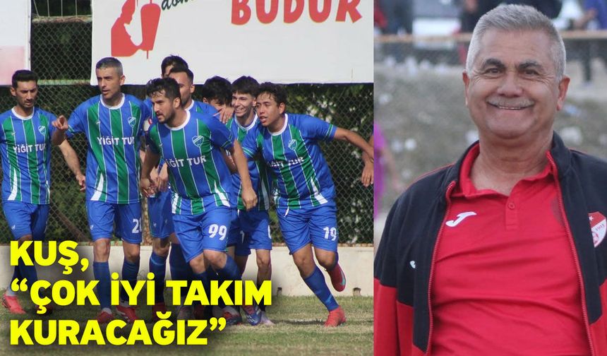 Kuş, “Çok iyi takım kuracağız”