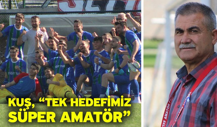 Kuş, “Tek hedefimiz süper amatör”