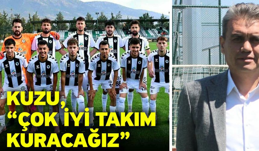 Kuzu, “Çok iyi takım kuracağız”