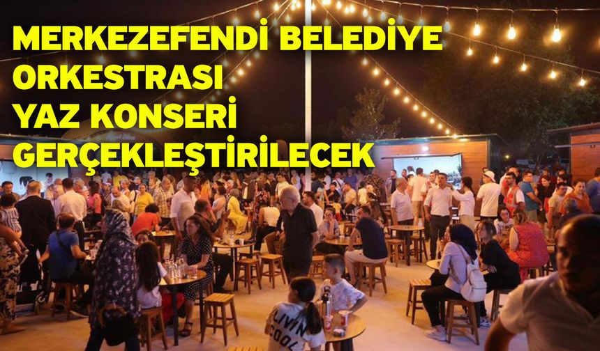 Merkezefendi Belediye Orkestrası Yaz Konseri Gerçekleştirilecek