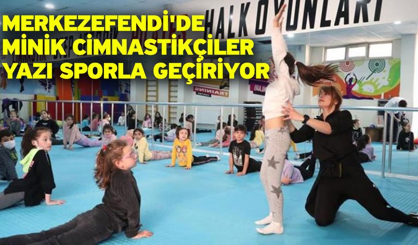 Merkezefendi'de Minik Cimnastikçiler Yazı Sporla Geçiriyor