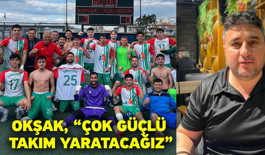 Okşak, “Çok güçlü takım yaratacağız”