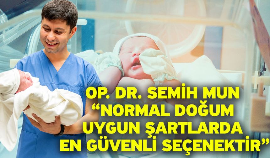 Op. Dr. Semih Mun “Normal doğum uygun şartlarda en güvenli seçenektir”