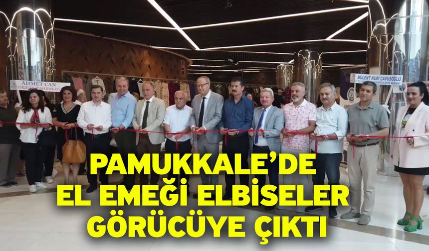 Pamukkale’de el emeği elbiseler görücüye çıktı