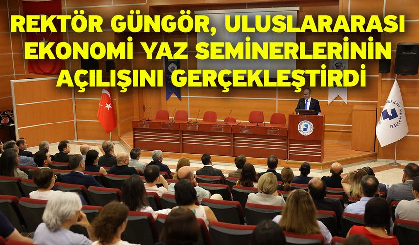 Rektör Güngör, Uluslararası Ekonomi Yaz Seminerlerinin Açılışını Gerçekleştirdi