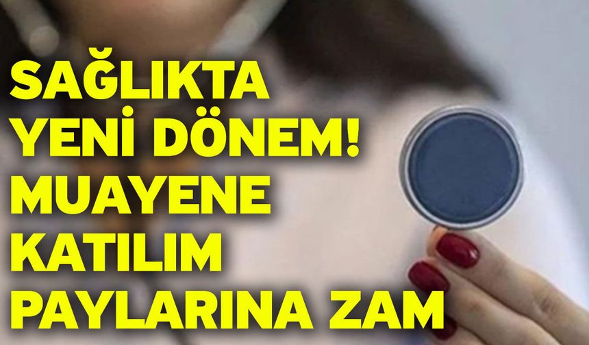 Sağlıkta yeni dönem! Muayene katılım paylarına zam