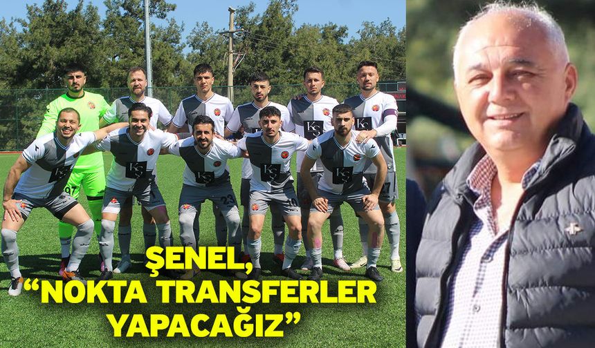Şenel, “Nokta transferler yapacağız”