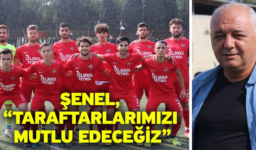 Şenel, “Taraftarlarımızı mutlu edeceğiz”