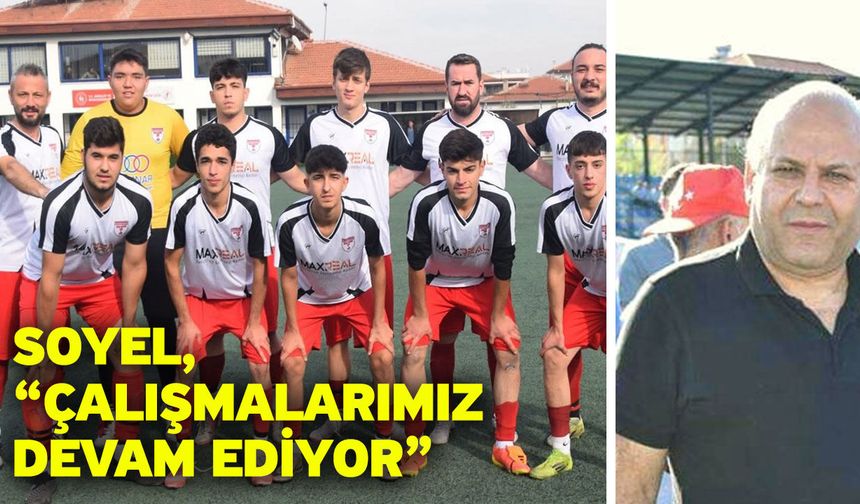 Soyel, “Çalışmalarımız devam ediyor”