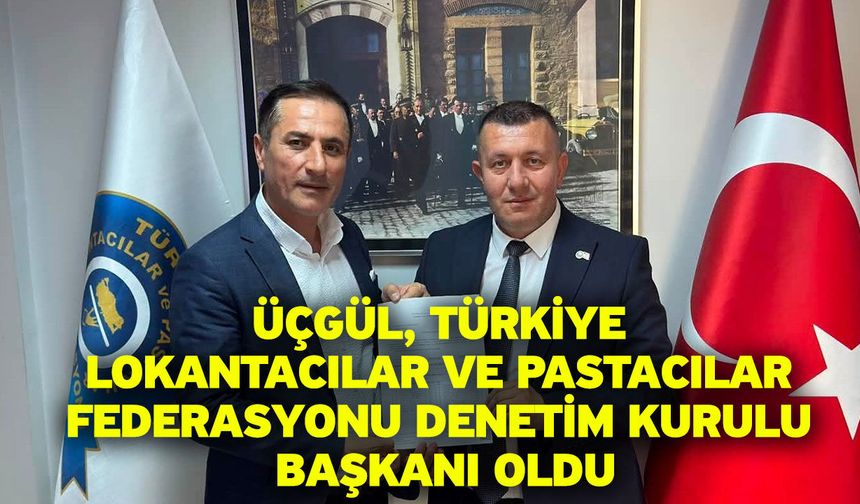 Üçgül, Türkiye Lokantacılar ve Pastacılar Federasyonu Denetim Kurulu başkanı oldu