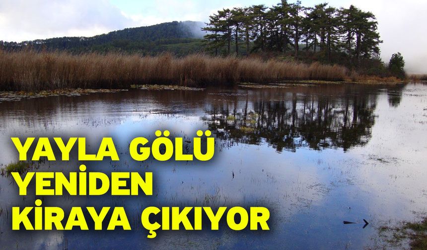 Yayla Gölü yeniden kiraya çıkıyor