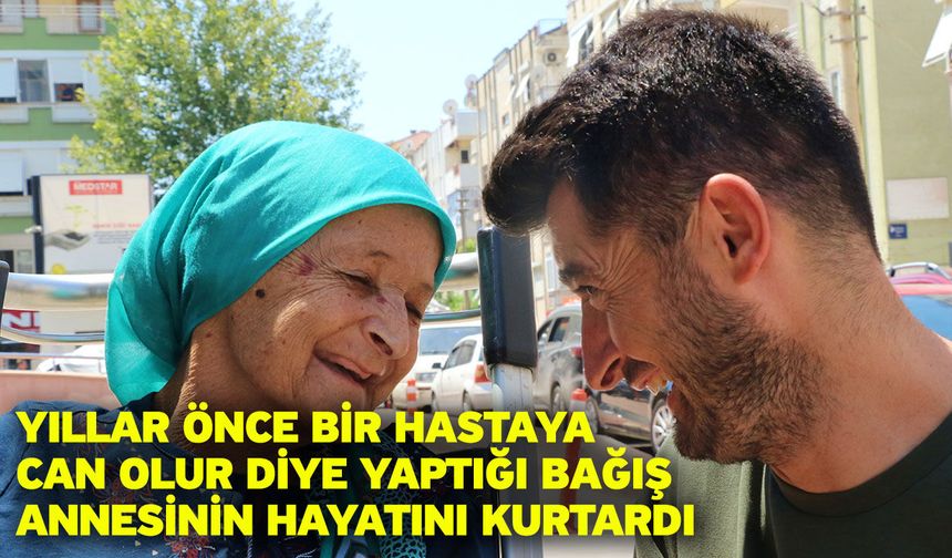 Yıllar önce bir hastaya can olur diye yaptığı bağış annesinin hayatını kurtardı