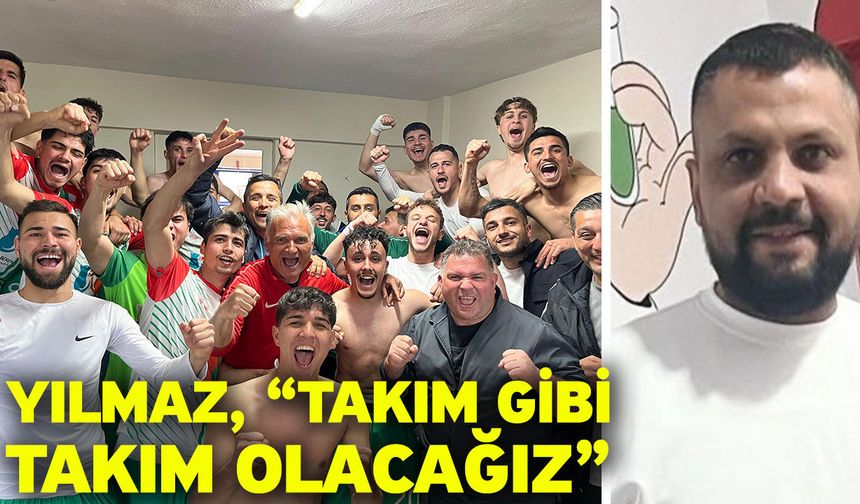 Yılmaz, “Takım gibi takım olacağız”