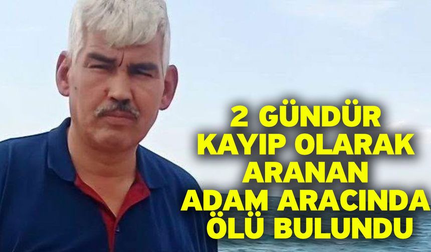 2 Gündür Kayıp Olarak Aranan Adam Aracında Ölü Bulundu