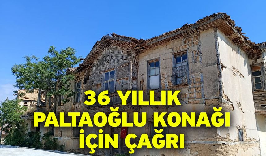 36 yıllık Paltaoğlu Konağı için çağrı