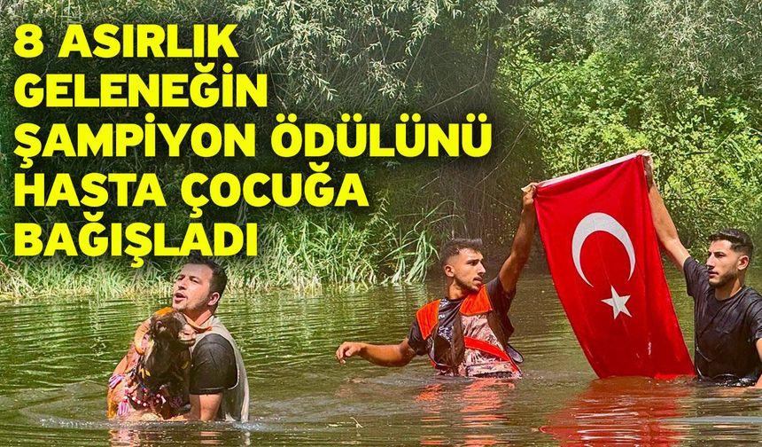 8 Asırlık Geleneğin Şampiyon Ödülünü Hasta Çocuğa Bağışladı