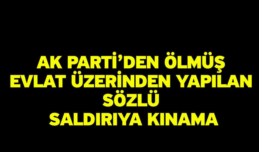 AK Parti’den ölmüş evlat üzerinden yapılan sözlü saldırıya kınama
