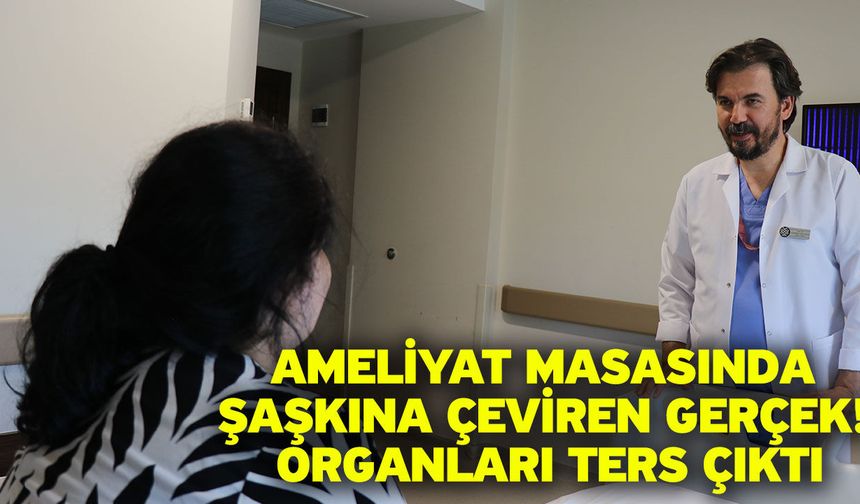 Ameliyat Masasında Şaşkına Çeviren Gerçek! Organları Ters Çıktı