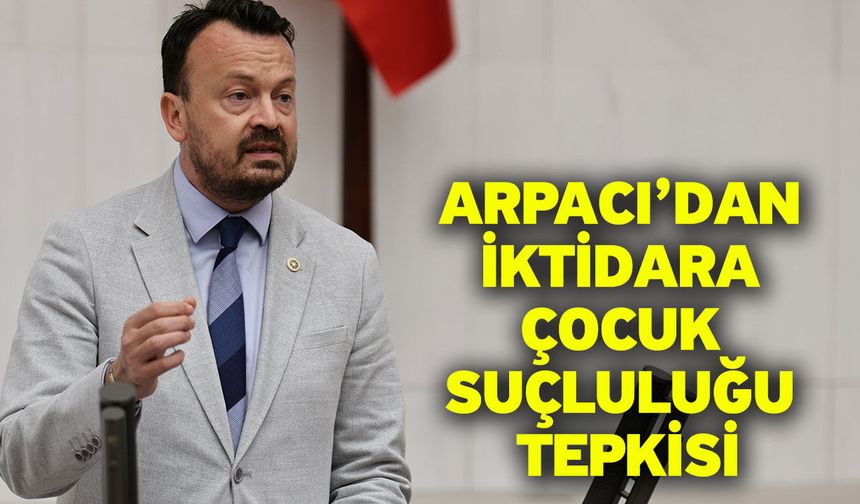 Arpacı’dan İktidara Çocuk Suçluluğu Tepkisi
