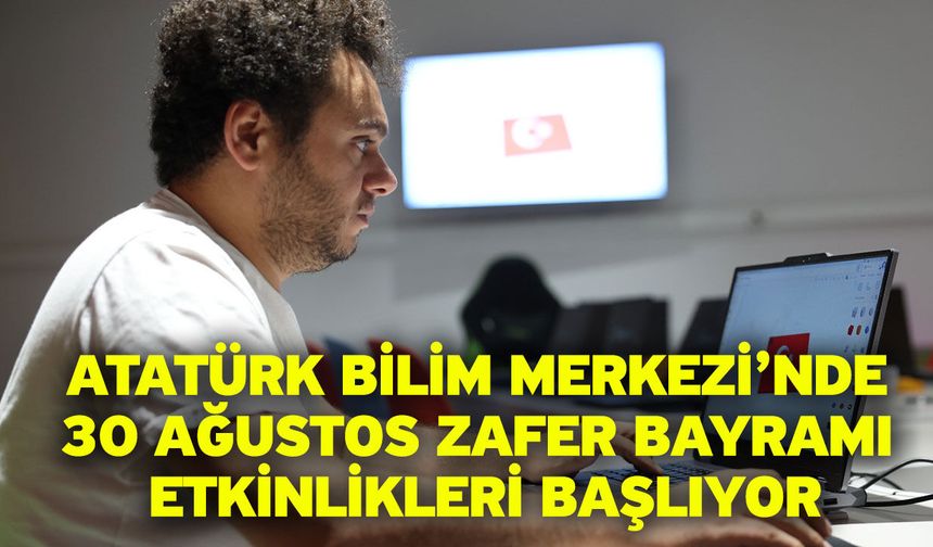 Atatürk Bilim Merkezi’nde 30 Ağustos Zafer Bayramı Etkinlikleri Başlıyor