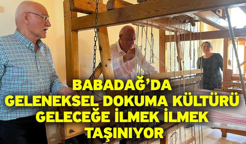 Babadağ’da Geleneksel Dokuma Kültürü Geleceğe İlmek İlmek Taşınıyor