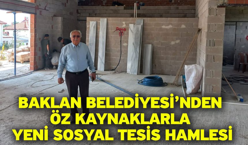 Baklan Belediyesi’nden Öz Kaynaklarla Yeni Sosyal Tesis Hamlesi