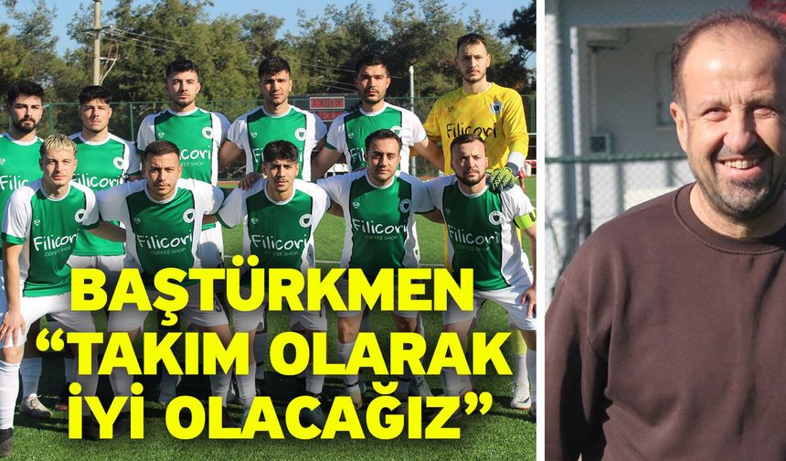 Baştürkmen “Takım olarak iyi olacağız”