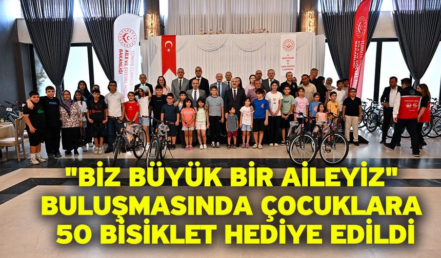 "Biz Büyük Bir Aileyiz" buluşmasında çocuklara 50 bisiklet hediye edildi