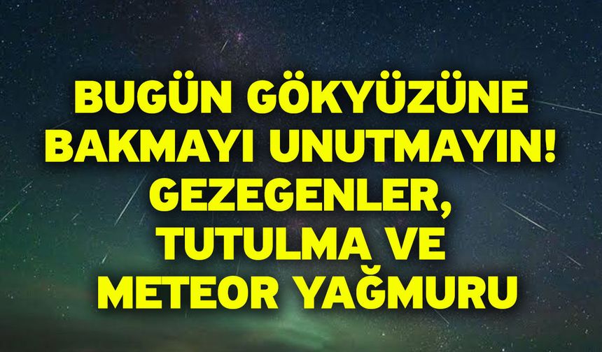 Bugün Gökyüzüne Bakmayı Unutmayın! Gezegenler, Tutulma ve Meteor Yağmuru