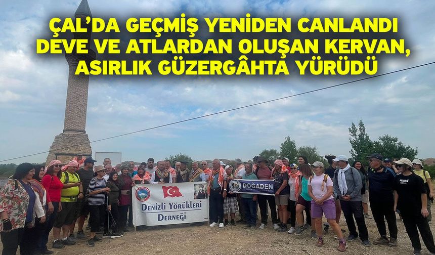 Çal’da geçmiş yeniden canlandı Deve ve atlardan oluşan kervan, asırlık güzergâhta yürüdü