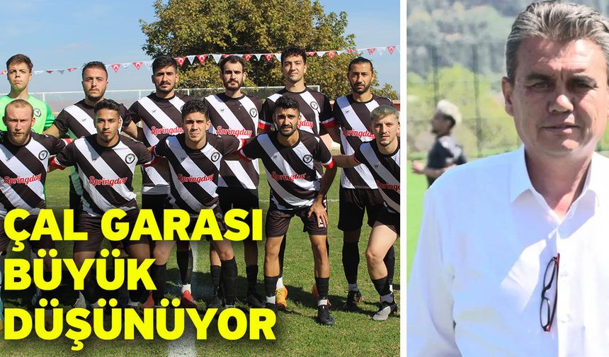 Çal Garası büyük düşünüyor