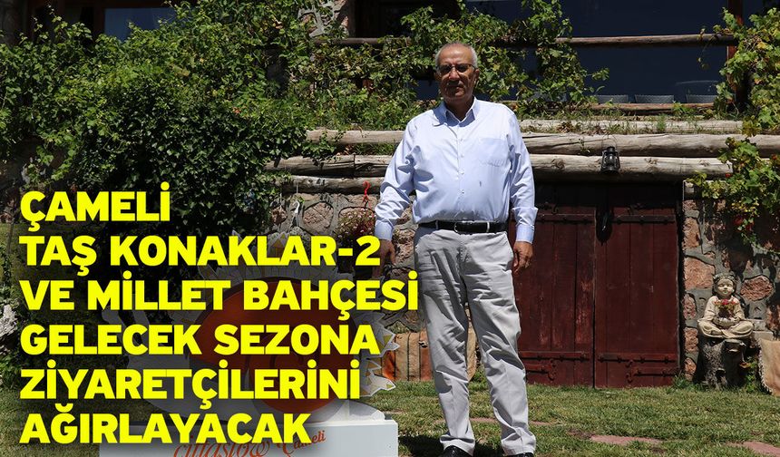 Çameli Taş Konaklar-2 ve Millet Bahçesi gelecek sezona ziyaretçilerini ağırlayacak