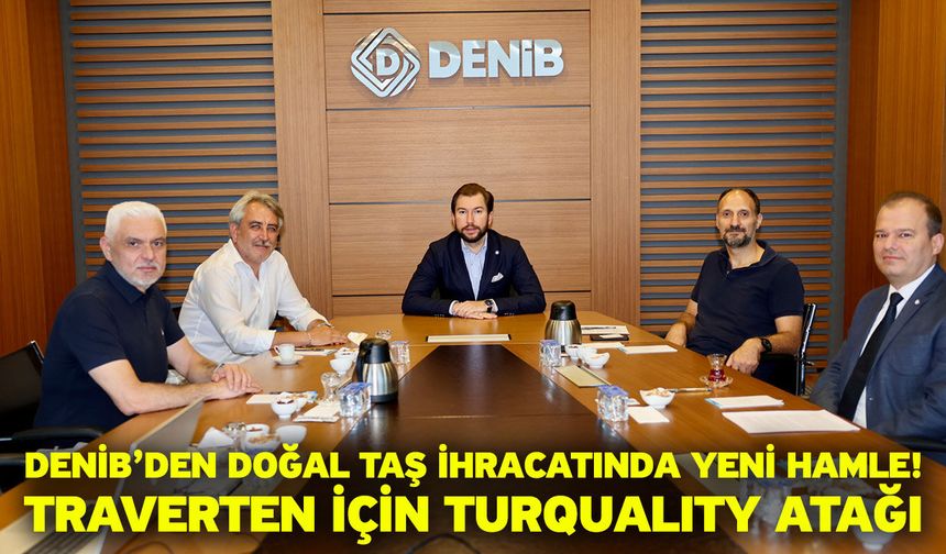 DENİB’den doğal taş ihracatında yeni hamle! Traverten için TURQUALITY atağı
