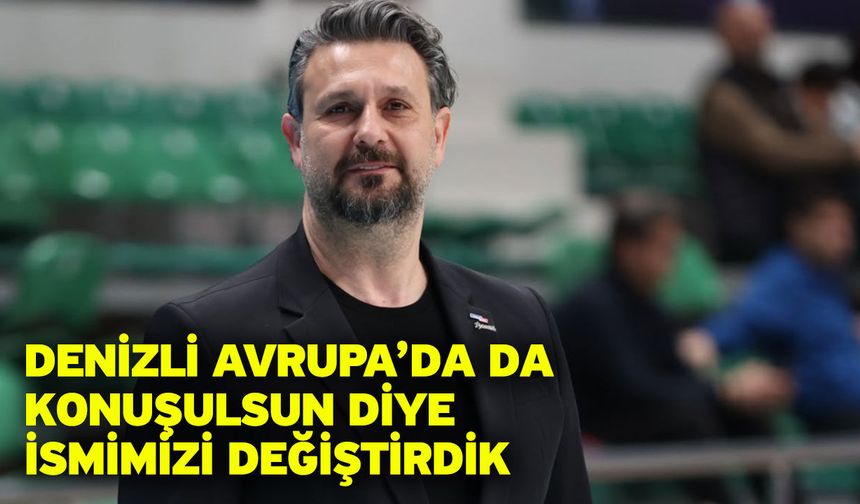 Denizli Avrupa’da da Konuşulsun Diye İsmimizi Değiştirdik