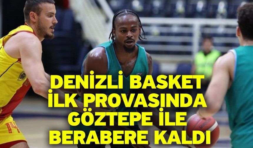 Denizli Basket ilk provasında Göztepe ile berabere kaldı