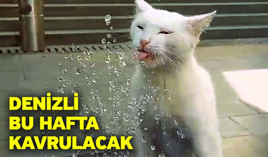 Denizli bu hafta kavrulacak