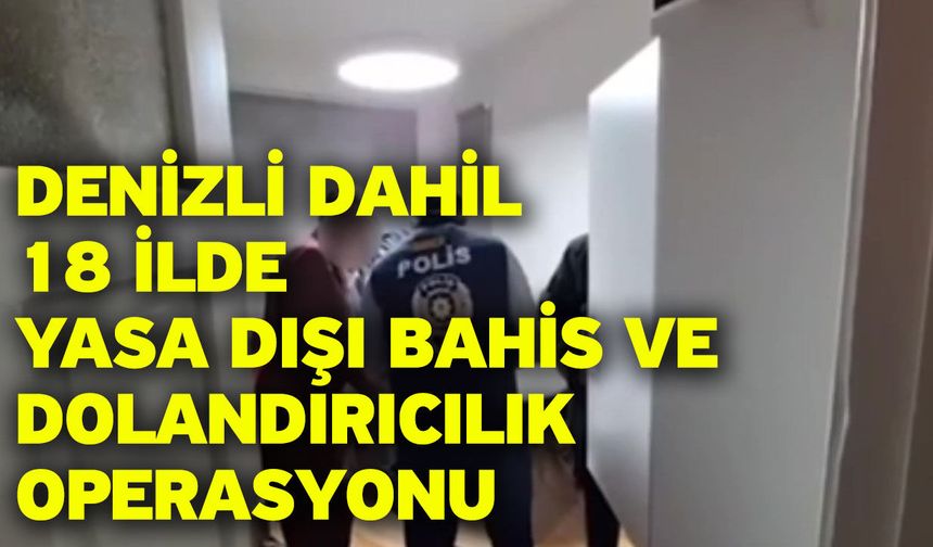Denizli dahil 18 ilde yasa dışı bahis ve dolandırıcılık operasyonu: 37 tutuklama