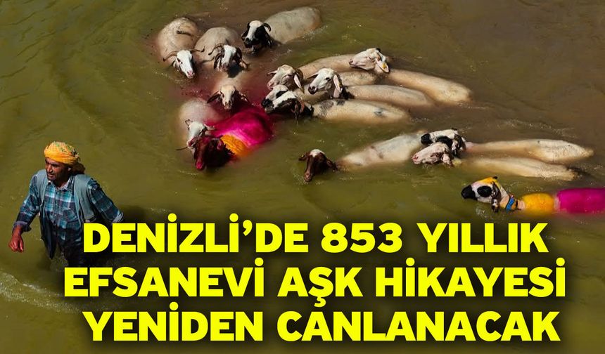 Denizli’de 853 yıllık efsanevi aşk hikayesi yeniden canlanacak